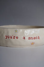 Load image into Gallery viewer, YOU’RE A SNACK BOWL